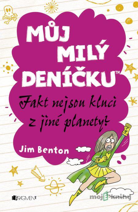 Můj milý deníčku – Fakt nejsou kluci z jiné planety? - Jim Benton Můj milý deníčku – Fakt nejsou kluci z jiné planety? - Jim Benton