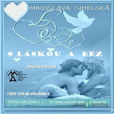 Zbierka básní - S láskou a bez - Miroslava Sihelská Zbierka básní - S láskou a bez - Miroslava Sihelská