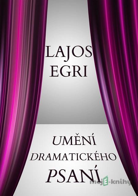 Umění dramatického psaní - Lajos Egri Umění dramatického psaní - Lajos Egri