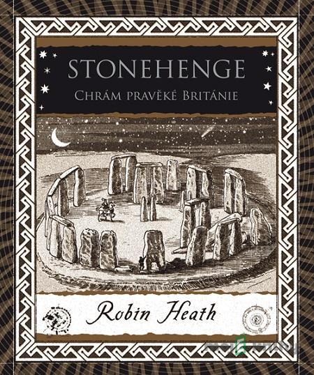 Stonehenge Chrám pravěké Británie - Robin Heath Stonehenge Chrám pravěké Británie - Robin Heath