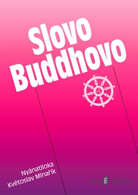 Slovo Buddhovo - Nyánatiloka Maháthera, Květoslav Minařík Slovo Buddhovo - Nyánatiloka Maháthera, Květoslav Minařík