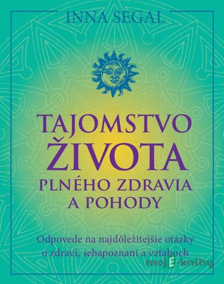 Tajomstvo života plného zdravia a pohody - Inna Segal Tajomstvo života plného zdravia a pohody - Inna Segal