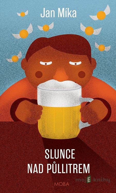 Slunce nad půllitrem - Jan Míka Slunce nad půllitrem - Jan Míka