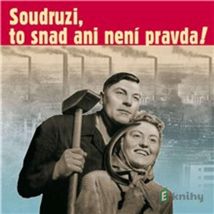 Soudruzi, to snad ani není pravda - Josef Kainar,Pavel Kohout, Anonym, Autor neznámý, Lidová ruská,František Halas,Jaromír Vomáčka,Gustav Husák,Ludmila Pelikánová,Leonid Iljič Brežnev,Josef Chrastina,B. Gutmann,Miloslav Zachata,Erich Sojka,Josef Hora,Karel Boušek,Miroslav Kroh,Josef Urban,E Soudruzi, to snad ani není pravda - Josef Kainar,Pavel Kohout, Anonym, Autor neznámý, Lidová ruská,František Halas,Jaromír Vomáčka,Gustav Husák,Ludmila Pelikánová,Leonid Iljič Brežnev,Josef Chrastina,B. Gutmann,Miloslav Zachata,Erich Sojka,Josef Hora,Karel Boušek,Miroslav Kroh,Josef Urban,E