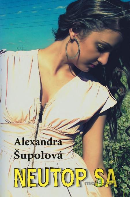 Neutop sa - Alexandra Šupolová Neutop sa - Alexandra Šupolová