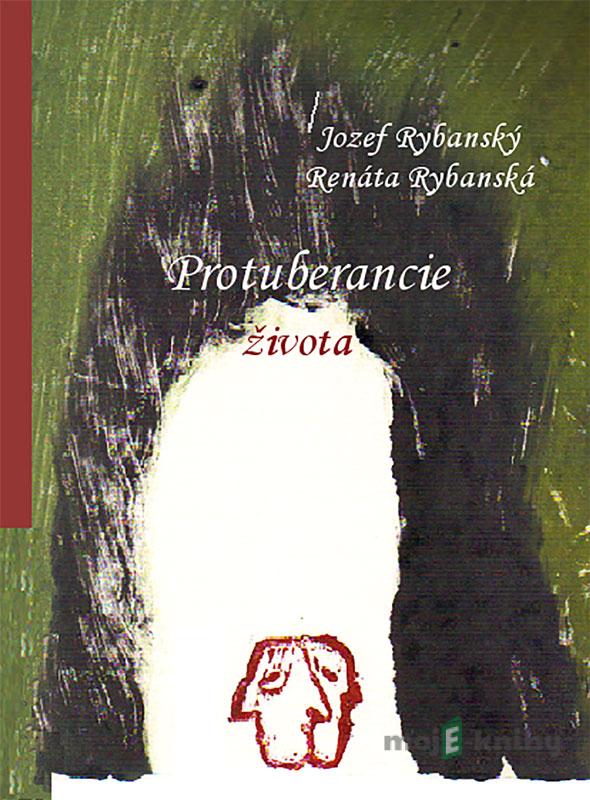 Protuberancie života - Jozef Rybanský, Renáta Rybanská Protuberancie života - Jozef Rybanský, Renáta Rybanská