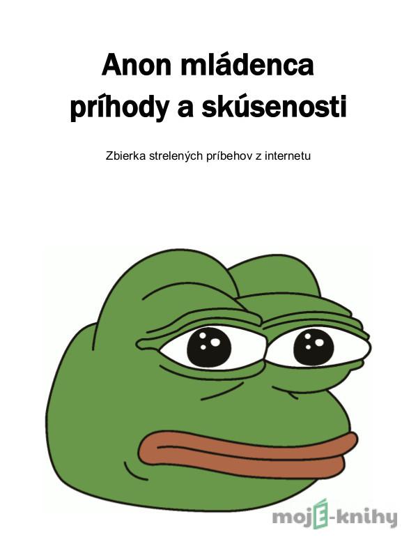 Anon mládenca príhody a skúsenosti - Kolektív 4chan Anonov Anon mládenca príhody a skúsenosti - Kolektív 4chan Anonov