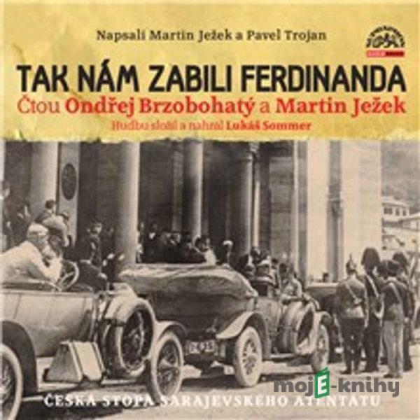 Tak nám zabili Ferdinanda - Martin Ježek,Pavel Trojan