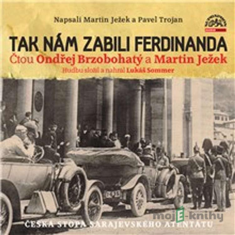Tak nám zabili Ferdinanda - Martin Ježek,Pavel Trojan Tak nám zabili Ferdinanda - Martin Ježek,Pavel Trojan