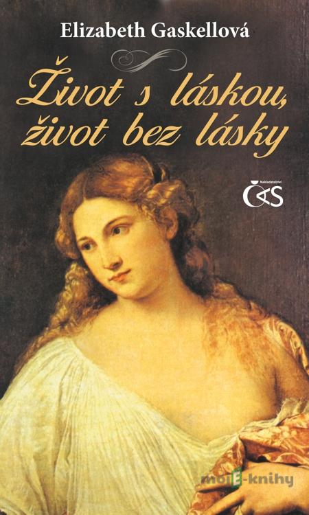 Život s láskou, život bez lásky - Elizabeth Gaskellová Život s láskou, život bez lásky - Elizabeth Gaskellová