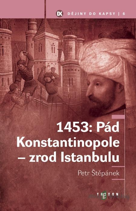 1453: Pád Konstantinopole - zrod Istanbulu - Petr Štěpánek 1453: Pád Konstantinopole - zrod Istanbulu - Petr Štěpánek