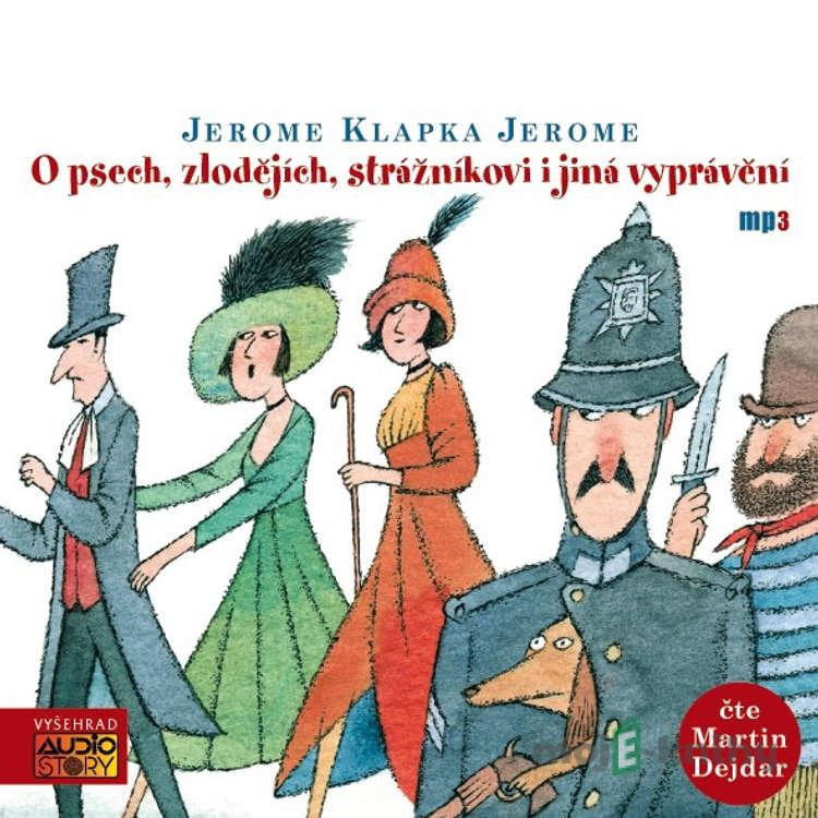 O psech, zlodějích, strážníkovi i jiná vyprávění - Jerome Klapka Jerome O psech, zlodějích, strážníkovi i jiná vyprávění - Jerome Klapka Jerome