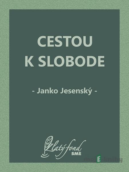 Cestou k slobode - Janko Jesenský Cestou k slobode - Janko Jesenský