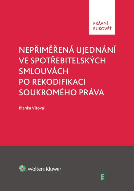 Nepřiměřená ujednání ve spotřebitelských smlouvách po rekodifikaci soukromého práva - Blanka Vítová Nepřiměřená ujednání ve spotřebitelských smlouvách po rekodifikaci soukromého práva - Blanka Vítová