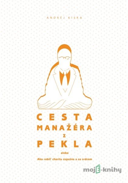 Cesta manažéra z pekla - Andrej Kiska Cesta manažéra z pekla - Andrej Kiska