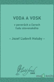 Voda a vosk v poverách a čaroch ľudu slovenského - Jozef Ľudovít Holuby