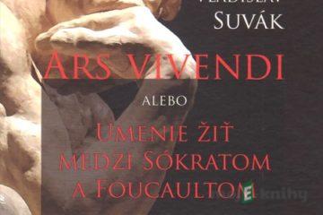 Ars vivendi alebo Umenie žiť medzi Sokratom a Foucaultom - Vladislav Suvák