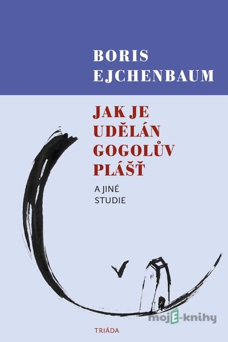 Jak je udělán Gogolův Plášť a jiné studie - Boris Ejchenbaum Jak je udělán Gogolův Plášť a jiné studie - Boris Ejchenbaum