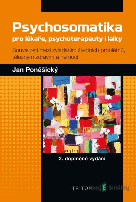 Psychosomatika pro lékaře, psychoterapeuty i laiky - Jan Poněšický Psychosomatika pro lékaře, psychoterapeuty i laiky - Jan Poněšický