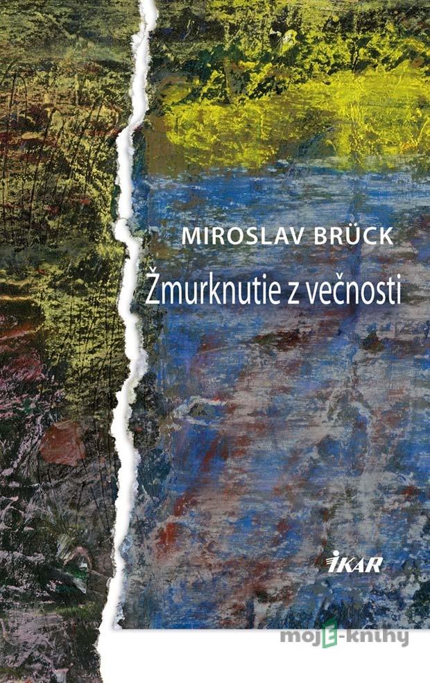 Žmurknutie z večnosti - Miroslav Brück Žmurknutie z večnosti - Miroslav Brück