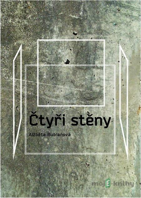 Čtyři stěny - Alžběta Bublanová Čtyři stěny - Alžběta Bublanová