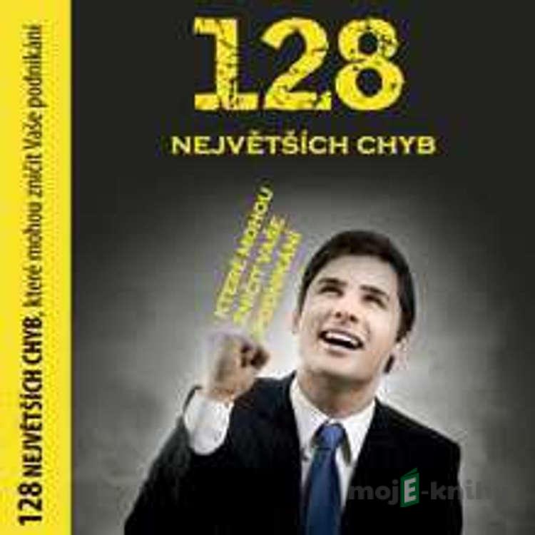 128 největších chyb, které mohou zničit vaše podnikání - Michael Gerber 128 největších chyb, které mohou zničit vaše podnikání - Michael Gerber