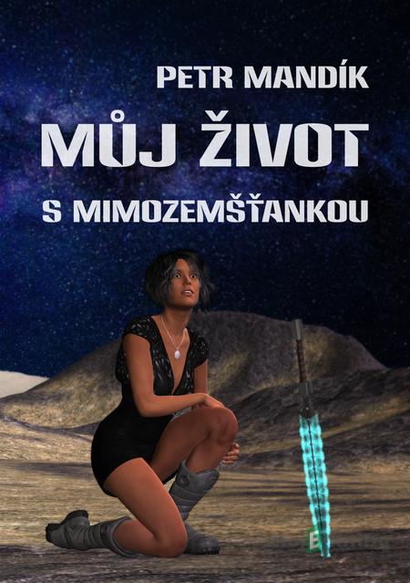 Můj život s mimozemšťankou - Petr Mandík Můj život s mimozemšťankou - Petr Mandík