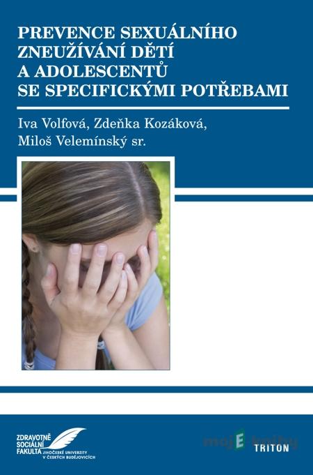 Prevence sexuálního zneužívání dětí a adolescentů se specifickými potřebami - Iva Volfová, Zdeňka Kozáková, Miloš Velemínský Prevence sexuálního zneužívání dětí a adolescentů se specifickými potřebami - Iva Volfová, Zdeňka Kozáková, Miloš Velemínský