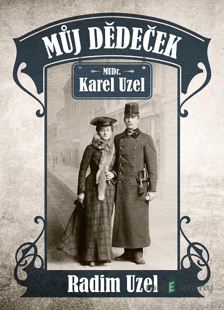 Můj dědeček MUDr. Karel Uzel - Radim Uzel Můj dědeček MUDr. Karel Uzel - Radim Uzel