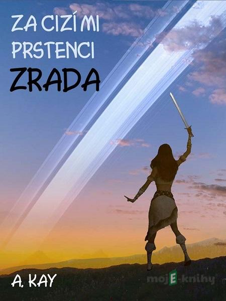 Za cizími prstenci - ZRADA - A. Kay Za cizími prstenci - ZRADA - A. Kay