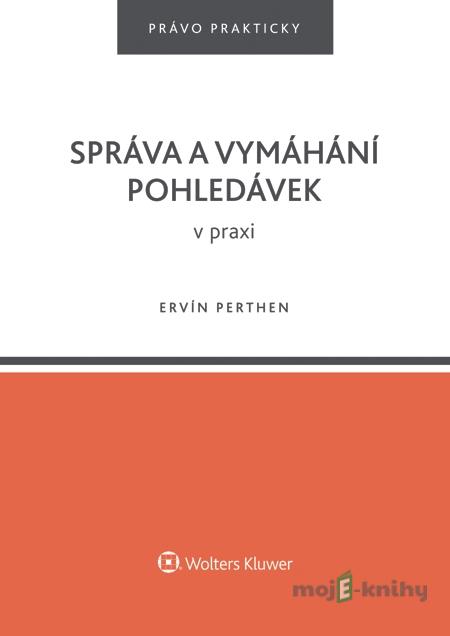 Správa a vymáhání pohledávek v praxi - Ervín Perthen Správa a vymáhání pohledávek v praxi - Ervín Perthen