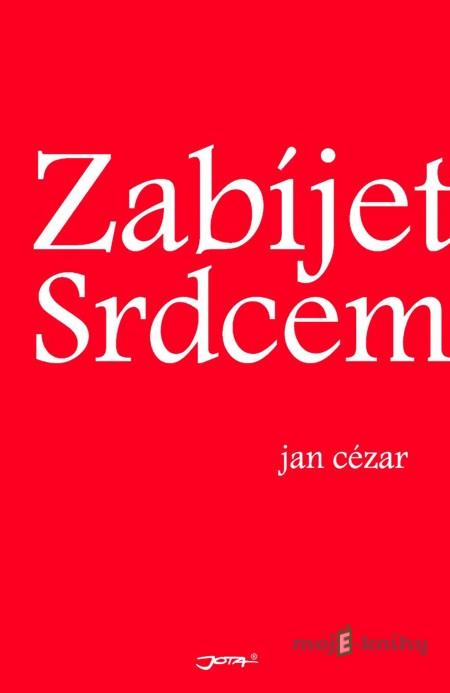 Zabíjet srdcem - Jan Cézar Zabíjet srdcem - Jan Cézar