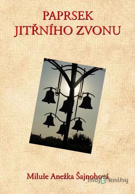 Paprsek jitřního zvonu - Miluše Anežka Šajnohová Paprsek jitřního zvonu - Miluše Anežka Šajnohová