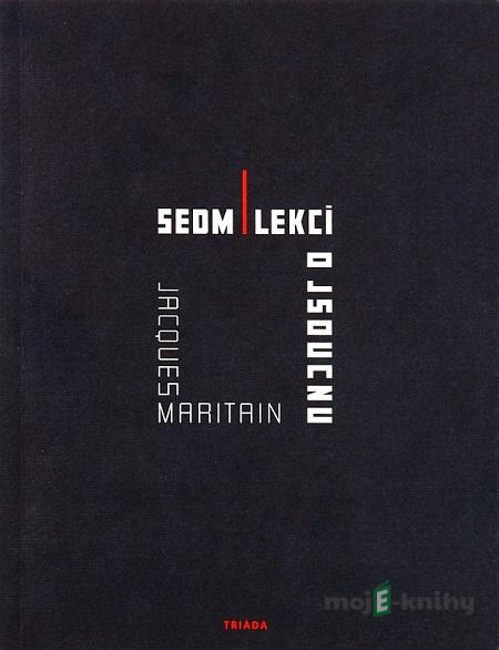 Sedm lekcí o jsoucnu - Jacques Maritain Sedm lekcí o jsoucnu - Jacques Maritain