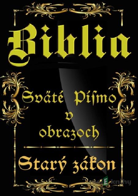 Biblia-Sväté písmo v obrazoch - Starý zákon Biblia-Sväté písmo v obrazoch - Starý zákon