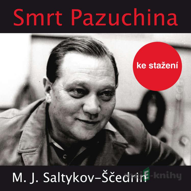 Smrt Pazuchina - Michail Jevgrafovič Saltykov-Ščedrin Smrt Pazuchina - Michail Jevgrafovič Saltykov-Ščedrin