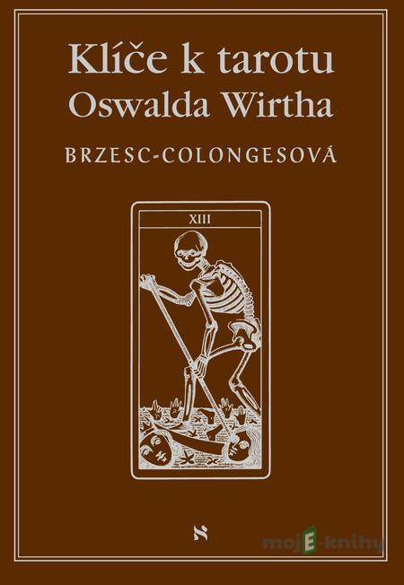 Klíč k tarotu Oswalda Wirtha - Régine Brzesc-Colognes Klíč k tarotu Oswalda Wirtha - Régine Brzesc-Colognes