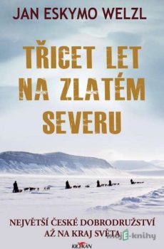Třicet let na zlatém severu - Jan Eskymo Welzl