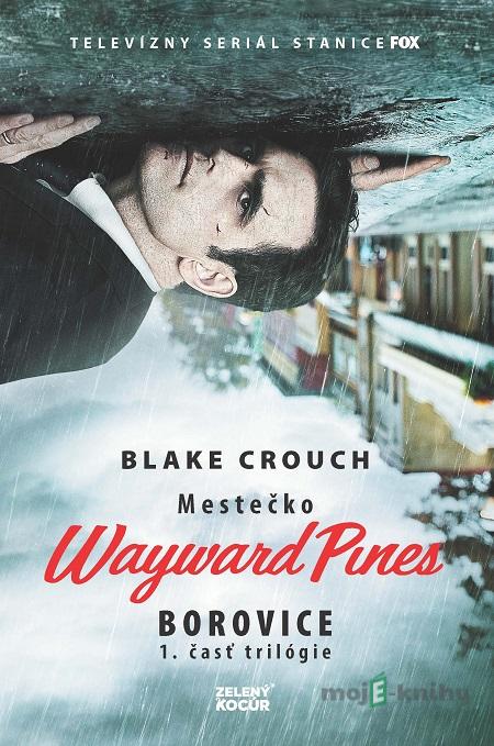 Mestečko Wayward Pines: Borovice - Blake Crouch Mestečko Wayward Pines: Borovice - Blake Crouch