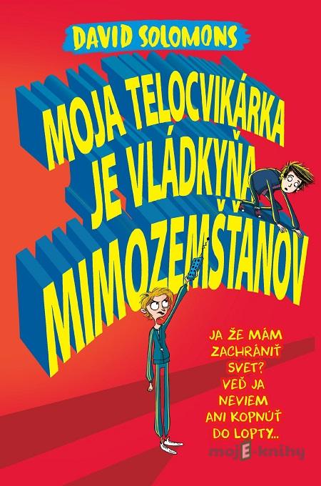 Moja telocvikárka je vládkyňa mimozemšťanov - David Solomons Moja telocvikárka je vládkyňa mimozemšťanov - David Solomons