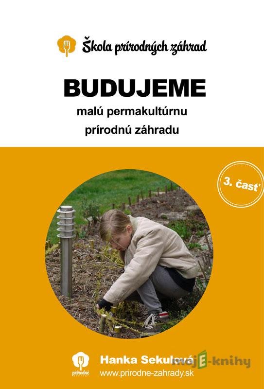 Budujeme malú permakultúrnu prírodnú záhradu - Hanka Sekulová Budujeme malú permakultúrnu prírodnú záhradu - Hanka Sekulová