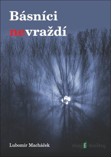 Básníci nevraždí - Lubomír Macháček Básníci nevraždí - Lubomír Macháček