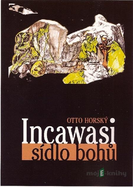Incawasi - sídlo bohů - Otto Horský Incawasi - sídlo bohů - Otto Horský