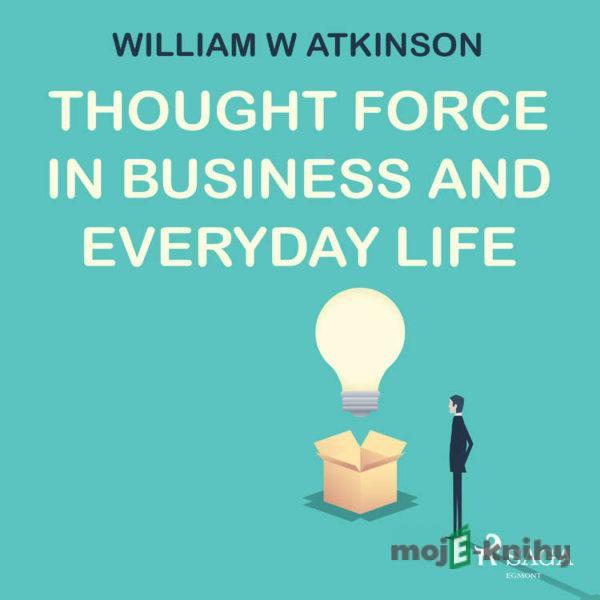 Thought Force In Business and Everyday Life (EN) - William W Atkinson