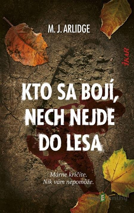 Kto sa bojí, nech nejde do lesa - M.J. Arlidge Kto sa bojí, nech nejde do lesa - M.J. Arlidge