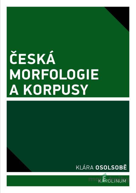 Česká morfologie a korpusy - Klára Osolsobě Česká morfologie a korpusy - Klára Osolsobě