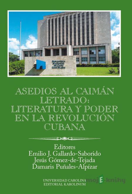 Asedios al caimán letrado: literatura y poder en la Revolución Cubana - Emilio Gallardo Asedios al caimán letrado: literatura y poder en la Revolución Cubana - Emilio Gallardo