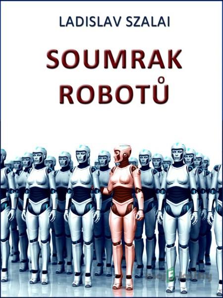 Soumrak robotů - Ladislav Szalai Soumrak robotů - Ladislav Szalai
