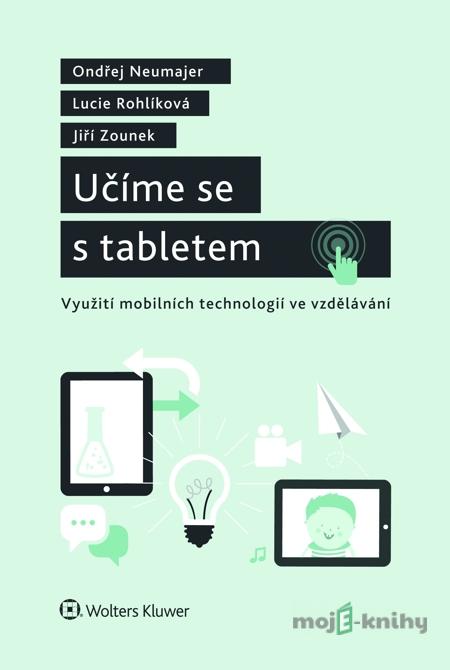 Učíme se s tabletem - Ondřej Neumajer, Lucie Rohlíková, Jiří Zounek Učíme se s tabletem - Ondřej Neumajer, Lucie Rohlíková, Jiří Zounek