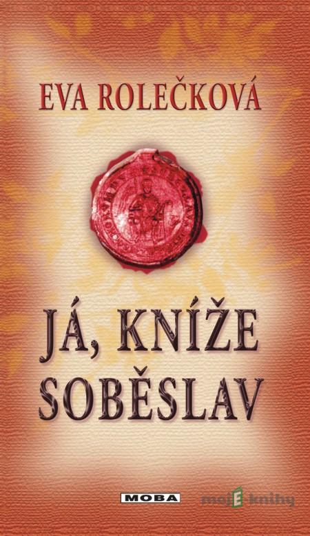 Já, kníže Soběslav - Eva Rolečková Já, kníže Soběslav - Eva Rolečková